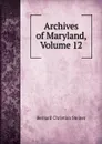 Archives of Maryland, Volume 12 - Bernard Christian Steiner