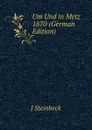 Um Und in Metz 1870 (German Edition) - J. Steinbeck