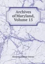 Archives of Maryland, Volume 15 - Bernard Christian Steiner
