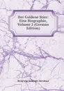 Der Goldene Stier: Eine Biographie, Volume 2 (German Edition) - Heinrich Christoph Steinhart