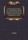 The Hasting.s Guide: Or, a Description of the Ancient Town and Port, and Its Environs, by an Inhabitant I. Stell - I Stell