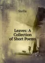 Leaves: A Collection of Short Poems - Stella