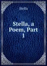 Stella, a Poem, Part 1 - Stella