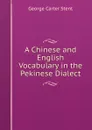A Chinese and English Vocabulary in the Pekinese Dialect - George Carter Stent