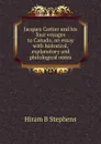 Jacques Cartier and his four voyages to Canada; an essay with historical, explanatory and philological notes - Hiram B Stephens