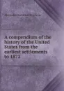 A compendium of the history of the United States from the earliest settlements to 1872 - Alexander Hamilton Stephens