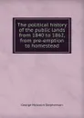 The political history of the public lands from 1840 to 1862, from pre-emption to homestead - George Malcolm Stephenson