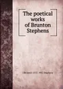 The poetical works of Brunton Stephens - J Brunton 1835-1902 Stephens