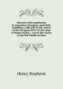 Journeys and experiences in Argentina, Paraguay, and Chile, including a side trip to the source of the Paraguay River in the state of Matto Grosso, . across the Andes to the Rio Tambo in Peru - Henry Stephens