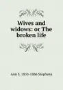 Wives and widows: or The broken life - Ann S. 1810-1886 Stephens