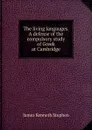 The living langauges. A defense of the compulsory study of Greek at Cambridge - James Kenneth Stephen