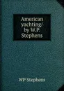 American yachting/ by W.P. Stephens - WP Stephens