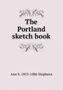 The Portland sketch book - Ann S. 1813-1886 Stephens