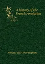 A history of the French revolution - H Morse 1857-1919 Stephens