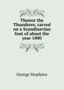Thunor the Thunderer, carved on a Scandinavian font of about the year 1000 - George Stephens
