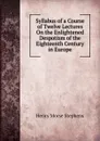 Syllabus of a Course of Twelve Lectures On the Enlightened Despotism of the Eighteenth Century in Europe - H. Morse Stephens