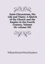 Saint Chrysostom, His Life and Times: A Sketch of the Church and the Empire in the Fourth Century, Volume 20;.volume 581 - William Richard Wood Stephens