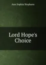 Lord Hope.s Choice - Ann Sophia Stephens