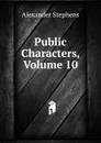 Public Characters, Volume 10 - Alexander Stephens