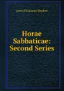 Horae Sabbaticae: Second Series - Stephen James Fitzjames