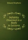 Infidelity Disarmed in a Reply to Lectures - Edward Stephens