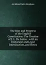 The Rise and Progress of the English Constitution: The Treatise of J. L. De Lolme . with an Historical and Legal Introduction, and Notes - Archibald John Stephens