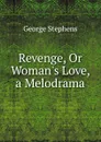 Revenge, Or Woman.s Love, a Melodrama - George Stephens