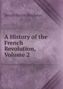 A History of the French Revolution, Volume 2 - H. Morse Stephens