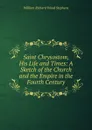 Saint Chrysostom, His Life and Times: A Sketch of the Church and the Empire in the Fourth Century - William Richard Wood Stephens