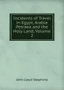 Incidents of Travel in Egypt, Arabia Petraea and the Holy Land, Volume 2 - John Lloyd Stephens