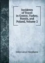 Incidents of Travel in Greece, Turkey, Russia, and Poland, Volume 2 - John Lloyd Stephens