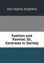 Fashion and Famine; Or, Contrasts in Society - Ann Sophia Stephens