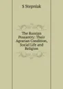 The Russian Peasantry: Their Agrarian Condition, Social Life and Religion - S Stepniak