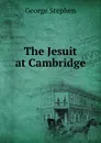 The Jesuit at Cambridge - George Stephen