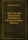The Life and Adventures of Robinson Crusoe (German Edition) - Kate Stephens