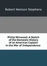 Philip Winwood: A Sketch of the Domestic History of an American Captain in the War of Independence . - Robert Neilson Stephens