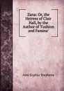 Zana: Or, the Heiress of Clair Hall, by the Author of .Fashion and Famine.. - Ann Sophia Stephens