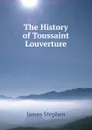 The History of Toussaint Louverture - James Stephen