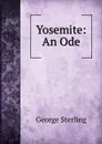Yosemite: An Ode - George Sterling