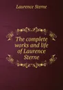 The complete works and life of Laurence Sterne - Sterne Laurence