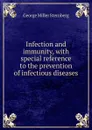 Infection and immunity, with special reference to the prevention of infectious diseases - George Miller Sternberg