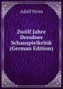 Zwolf Jahre Dresdner Schauspielkritik (German Edition) - Adolf Stern