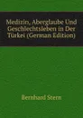 Medizin, Aberglaube Und Geschlechtsleben in Der Turkei (German Edition) - Bernhard Stern