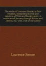 The works of Laurence Sterne: in four volumes, containing the life and opinions of Tristram Shandy, gent.; A sentimental journey through France and . letters, etc. with a life of the author - Sterne Laurence