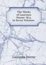 The Works of Laurence Sterne: M.a. in Seven Volumes . - Sterne Laurence