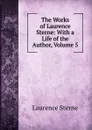 The Works of Laurence Sterne: With a Life of the Author, Volume 5 - Sterne Laurence
