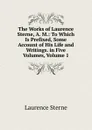 The Works of Laurence Sterne, A. M.: To Which Is Prefixed, Some Account of His Life and Writings. in Five Volumes, Volume 1 - Sterne Laurence