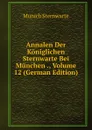 Annalen Der Koniglichen Sternwarte Bei Munchen ., Volume 12 (German Edition) - Munich Sternwarte