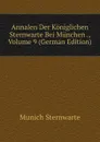 Annalen Der Koniglichen Sternwarte Bei Munchen ., Volume 9 (German Edition) - Munich Sternwarte