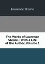 The Works of Laurence Sterne .: With a Life of the Author, Volume 1 - Sterne Laurence